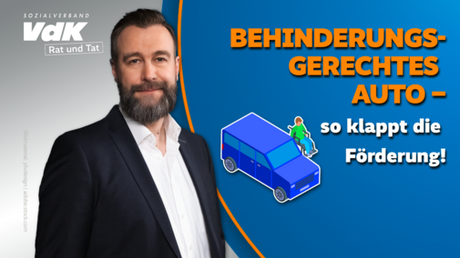 Rat und Tat: Behinderungsgerechtes Auto VdK-Rechtsexperte Ronny Hübsch steht links vor einem grauen Hintergrund mit dem Logo „Sozialverband VdK – Rat und Tat“. Rechts befindet sich ein blauer Bereich mit orangefarbener Schrift: „Behinderungsgerechtes Auto – so klappt die Förderung!“. Darunter ist eine Illustration eines blauen Autos zu sehen, neben dem eine Person im Rollstuhl sitzt.